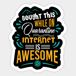 Bought This While On Quarantine - Internet Is Awesome Sticker